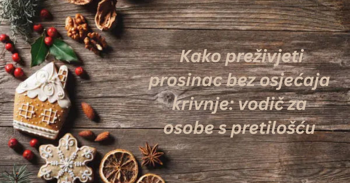🎄 Kako preživjeti prosinac bez osjećaja krivnje: vodič za osobe s pretilošću